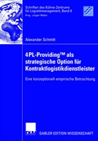 Alexander Schmitt - 4PL-ProvidingTM  als strategische Option für Kontraktlogistikdienstleister