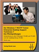 Nicole Laue - Der Windows 7 MCITP Trainer - Enterprise Desktop Support Technician - Die Pflichtprüfungen - Vorbereitung zu den Prüfungen 70-680, 70-685 und der Updateprüfung 70-682