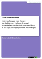 Patrik Langehanenberg - Untersuchungen zum Einsatz kurzkohärenter Lichtquellen und numerischer Autofokussierungsverfahren in der digitalholographischen Mikroskopie