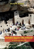 Rudolf R. Knirsch, Rudolf R. Knirsch - Unterwegs im Wilden Westen - 5: Auf den Spuren der Indianer im Südwesten der USA