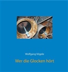 Wolfgang Vögele - Wer die Glocken hört