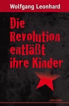 Wolfgang Leonhard - Die Revolution entläßt ihre Kinder