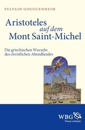 Sylvain Gouguenheim - Aristoteles auf dem Mont Saint-Michel Die griechischen Wurzeln des christlichen Abendlandes. Mit Bibliographie