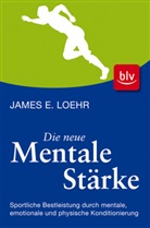 James E. Loehr - Die neue mentale Stärke