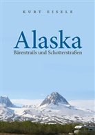 Kurt Eisele - Alaska: Bärentrails und Schotterstraßen