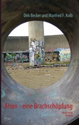 Dirk Becker, Manfred F. Kolb - Alsen - eine Brachschöpfung Gedichte