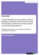 Ulrike Weiß - Unterrichtsreihe für die 6. Klasse im Fach Biologie zum Thema "Nachweis der bei der Fotosynthese produzierten Stärke anhand eines Schülerexperiments"