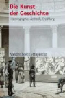 Martin Baumeister, Martin Baumeister, Morit Föllmer, Moritz Föllmer, Phi Müller, Philipp Müller - Die Kunst der Geschichte