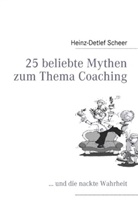 Heinz-D Scheer, Heinz-Detlef Scheer - 25 beliebte Mythen zum Thema Coaching