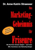 Anne-K Straesser, Anne-Katrin Straesser - Das Marketing-Geheimnis für Friseure