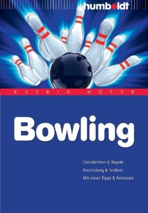 Katrin Höfer - Bowling - Geschichte & Regeln. Ausrüstung & Technik. Mit vielen Tipps & Adressen