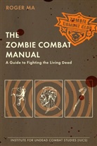 Roger Ma, Y. N. Heller - The Zombie Combat Manual: A Guide to Fighting the Living Dead