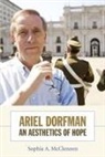Sophia McClennen, Sophia A. Mcclennen - Ariel Dorfman: An Aesthetics of Hope