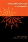 Enrique Desmond Arias, Enrique Desmond Goldstein Arias, Daniel M. Arias Goldstein, Enrique Desmond Arias, Daniel M Goldstein, Daniel M. Goldstein - Violent Democracies in Latin America