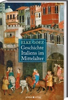 Elke Goez - Geschichte Italiens im Mittelalter