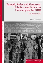 Juliane Schütterle - Kumpel, Kader und Genossen: Arbeiten und Leben im Uranbergbau der DDR