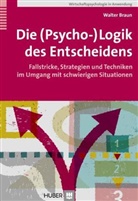Walter Braun - Die (Psycho-)Logik des Entscheidens