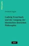Friedrich Engels - Ludwig Feuerbach und der Ausgang der klassischen deutschen Philosophie