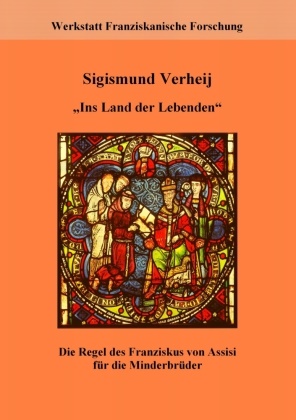 Ancilla Röttger, Sigismun Verheij, Sigismund Verheij,  Fachstelle Franziskanische Forschung, . Fachstelle Franziskanische Forschung,  Franziskanisc... - Ins Land der Lebenden - Die Regel des Franziskus von Assisi für die Minderbrüder - Regel und Leben. Materialien zur Franziskusregel III. Hrsg. v. d. Werkstatt Franziskanische Forschung, Fachstelle Franziskanische Forschung