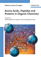 Andrew B. Hughes, Andre B Hughes, Andrew B Hughes, Andrew B. Hughes - Amino Acids, Peptides and Proteins in Organic Chemistry - 3: Building Blocks, Catalysis and Coupling Chemistry