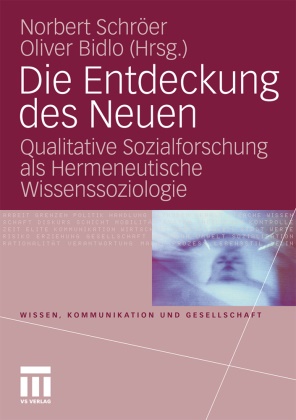Bidlo,  Bidlo, Oliver Bidlo, Norber Schröer, Norbert Schröer - Die Entdeckung des Neuen - Qualitative Sozialforschung als Hermeneutische Wissenssoziologie
