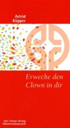 Astrid Küpper, Astrid H Küpper, Astrid H. Küpper - Erwecke den Clown in dir
