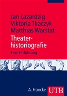 Ja Lazardzig, Jan Lazardzig, Viktori Tkaczyk, Viktoria Tkaczyk, Matt Warstat, Matthias Warstat - Theaterhistoriografie
