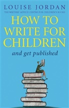 Louise Jordan, Jordan Louise - How To Write For Children And Get Published