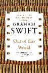 Graham Swift - Out of This World