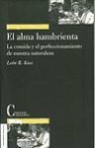 Leon Richard Kass - El alma hambrienta : la comida y el perfeccionamiento de nuestra naturaleza