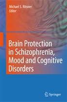 Michael S Ritsner, Michael S. Ritsner, Michae S Ritsner, Michael S Ritsner - Brain Protection in Schizophrenia, Mood and Cognitive Disorders