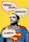 Jason Dittmer - Popular Culture, Geopolitics, and Identity