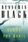 Benjamin Black - Elegy for April