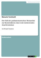 Manuela Tennhardt - Der Fall der parlamentarischen Monarchie zur Konstruktion eines real existierenden Anachronismus