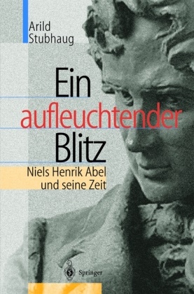 Arild Stubhaug, L. Schneider - Ein aufleuchtender Blitz - Niels Henrik Abel und seine Zeit