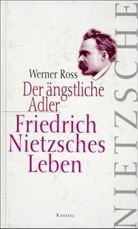 Werner Ross - Der ängstliche Adler. Friedrich Nietzsches Leben
