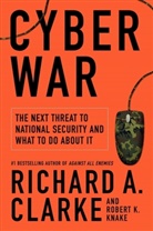 Richard A Clarke, Richard A. Clarke, Robert Knake, Robert A. Knake, Robert K Knake, Robert K. Knake... - Cyber War