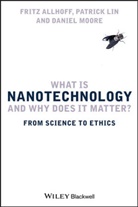Allhoff, F Allhoff, Frit Allhoff, Fritz Allhoff, Fritz (Western Michigan University Allhoff, Fritz Lin Allhoff... - What Is Nanotechnology and Why Does It Matter?