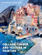 Mike Bernard, Robin Capon - Collage, Colour and Texture in Painting