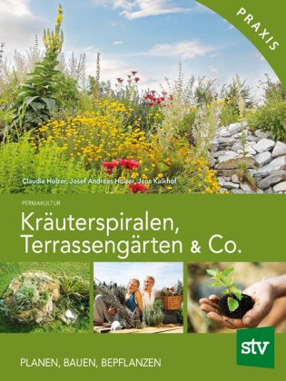 Claudia Holzer, Josef A Holzer, Josef A. Holzer, Josef Andreas Holzer, Jens Kalkhof, Maria Martina Schmitt - Kräuterspiralen, Terrassengärten & Co. - Planen, Bauen, Bepflanzen