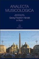Sabine Ehrmann-Herfort, Matthias Schnettger - Analecta Musicologica - 44: Georg Friedrich Händel in Rom