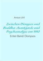 Anton Uhl - Zwischen Dionysos und Buddha: Avantgarde und Psychoanalyse um 1910