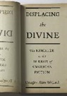 Douglas Walrath, Douglas A Walrath, Douglas Alan Walrath - Displacing the Divine