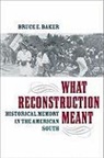Bruce E. Baker - What Reconstruction Meant