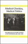 Ronald D. Cassell - Medical Charities, Medical Politics - The Irish Dispensary System and the Poor Law, 1836-1872