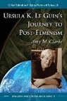 Amy M Clarke, Amy M. Clarke, Amy M./ Palumbo Clarke, Donald E Palumbo, Donald E. Palumbo, C. W. Sullivan... - Ursula K. Le Guin's Journey to Post-feminism