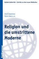 José Casanova, Hans Joas, Michae Reder, Michael Reder, Matthias Rugel, Michael Reder... - Religion und die umstrittene Moderne
