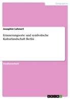 Josephin Lehnert - Erinnerungsorte und symbolische Kulturlandschaft Berlin