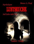Rainer A Fiegl, Rainer A. Fiegl, Verla DeBehr, Verlag DeBehr - Apokalypse Lustseuche - Auf Liebe steht Tod - Endzeit Thriller