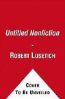 Robert Lusetich - Untitled Nonfiction